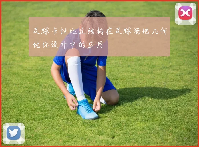 足球卡拉比丘结构在足球场地几何优化设计中的应用